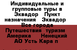 Индивидуальные и групповые туры в Эквадор › Пункт назначения ­ Эквадор - Все города Путешествия, туризм » Америка   . Ненецкий АО,Усть-Кара п.